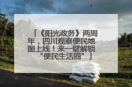 《阳光政务》两周年，四川观察便民地图上线！来一键解锁“便民生活圈”