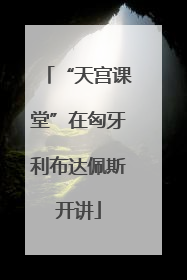 “天宫课堂”在匈牙利布达佩斯开讲