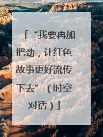 “我要再加把劲，让红色故事更好流传下去”（时空对话）