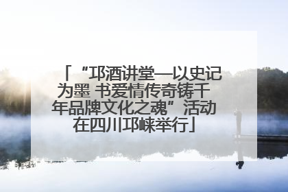 “邛酒讲堂—以史记为墨 书爱情传奇铸千年品牌文化之魂”活动在四川邛崃举行
