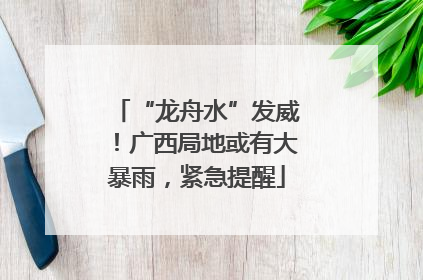 “龙舟水”发威！广西局地或有大暴雨，紧急提醒