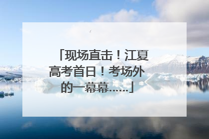现场直击！江夏高考首日！考场外的一幕幕……