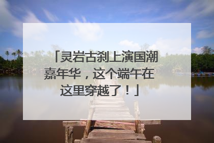灵岩古刹上演国潮嘉年华，这个端午在这里穿越了！