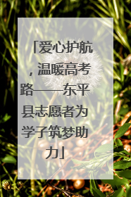 爱心护航，温暖高考路——东平县志愿者为学子筑梦助力