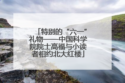 特别的“六一”礼物——中国科学院院士高福与小读者相约北大红楼
