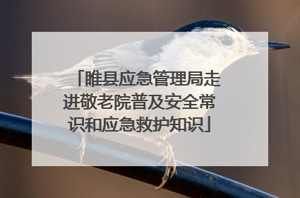 睢县应急管理局走进敬老院普及安全常识和应急救护知识