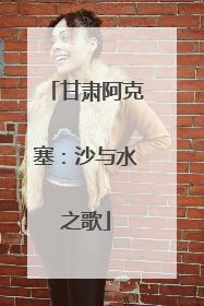 甘肃阿克塞：沙与水之歌