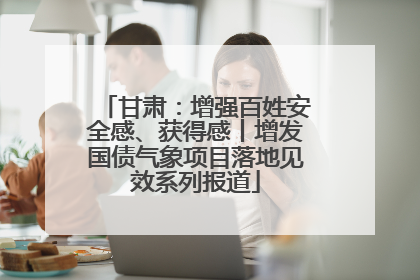 甘肃：增强百姓安全感、获得感丨增发国债气象项目落地见效系列报道