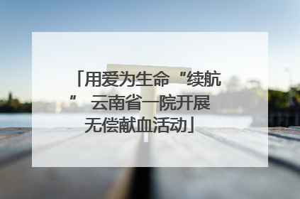 用爱为生命“续航” 云南省一院开展无偿献血活动