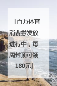 百万体育消费券发放进行中，每周封顶可领180元
