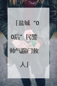 盐城“00后”民警帅气踹门救人
