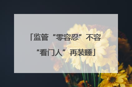 监管“零容忍”不容“看门人”再装睡