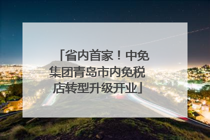 省内首家！中免集团青岛市内免税店转型升级开业