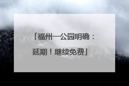 福州一公园明确：延期！继续免费