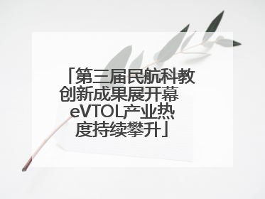 第三届民航科教创新成果展开幕 eVTOL产业热度持续攀升