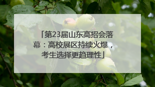 第23届山东高招会落幕：高校展区持续火爆，考生选择更趋理性