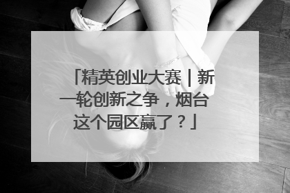 精英创业大赛｜新一轮创新之争，烟台这个园区赢了？