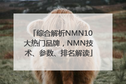 综合解析NMN10大热门品牌，NMN技术、参数、排名解读