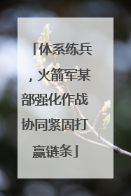 体系练兵，火箭军某部强化作战协同紧固打赢链条