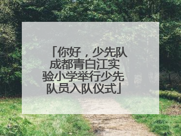 你好，少先队 成都青白江实验小学举行少先队员入队仪式