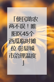 便民助农两不误！睢阳区45个西瓜临时摊位 彰显城市治理温度