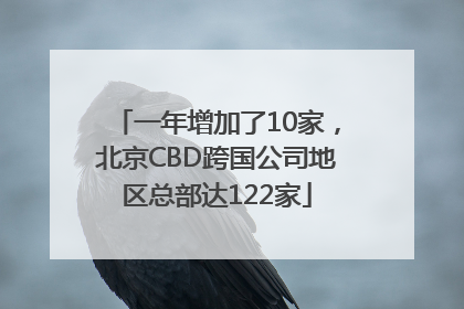 一年增加了10家，北京CBD跨国公司地区总部达122家