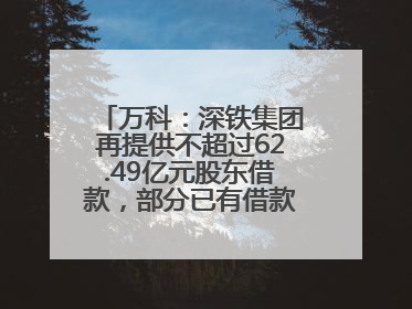 万科：深铁集团再提供不超过62.49亿元股东借款，部分已有借款展期至年底