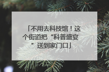 不用去科技馆！这个街道把“科普盛宴”送到家门口
