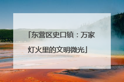 东营区史口镇：万家灯火里的文明微光