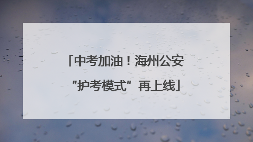 中考加油！海州公安“护考模式”再上线