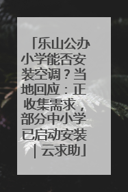 乐山公办小学能否安装空调？当地回应：正收集需求，部分中小学已启动安装｜云求助