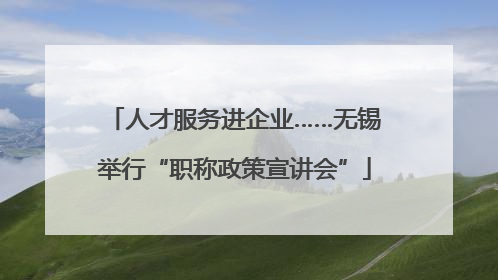 人才服务进企业……无锡举行“职称政策宣讲会”