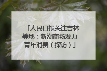 人民日报关注吉林等地：新潮商场发力青年消费（探访）