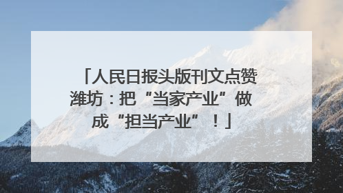 人民日报头版刊文点赞潍坊：把“当家产业”做成“担当产业”！