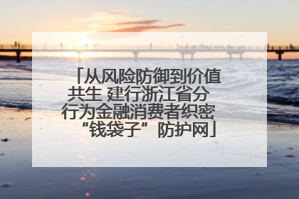 从风险防御到价值共生 建行浙江省分行为金融消费者织密“钱袋子”防护网