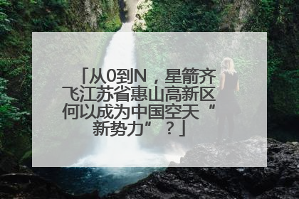 从0到N，星箭齐飞江苏省惠山高新区何以成为中国空天“新势力”？