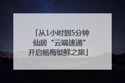 从1小时到5分钟 仙居“云端速递”开启杨梅锁鲜之旅