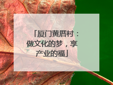厦门黄厝村：做文化的梦，享产业的福