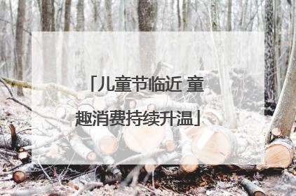儿童节临近 童趣消费持续升温