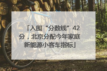 入围“分数线”42分，北京分配今年家庭新能源小客车指标