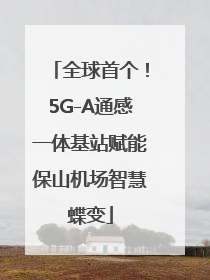 全球首个！5G-A通感一体基站赋能保山机场智慧蝶变