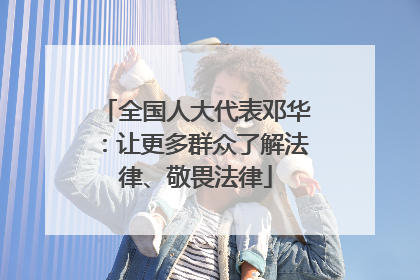 全国人大代表邓华：让更多群众了解法律、敬畏法律