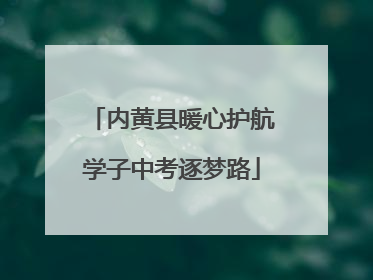 内黄县暖心护航学子中考逐梦路