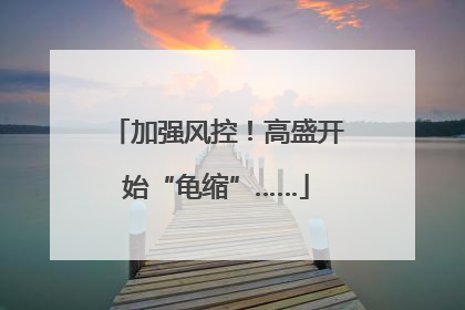 加强风控！高盛开始“龟缩”……