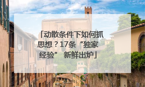 动散条件下如何抓思想？17条“独家经验” 新鲜出炉