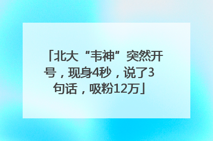 北大“韦神”突然开号，现身4秒，说了3句话，吸粉12万
