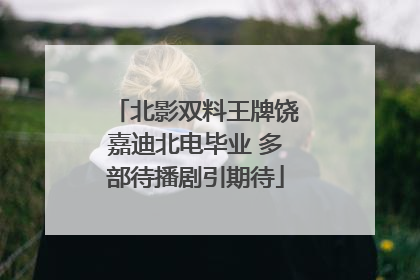 北影双料王牌饶嘉迪北电毕业 多部待播剧引期待