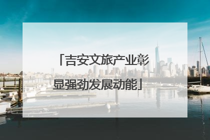 吉安文旅产业彰显强劲发展动能