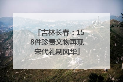吉林长春：158件珍贵文物再现宋代礼制风华
