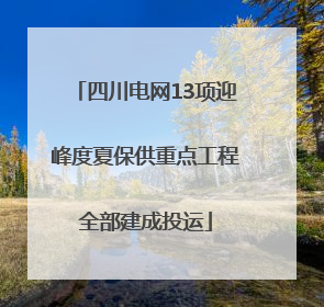 四川电网13项迎峰度夏保供重点工程全部建成投运
